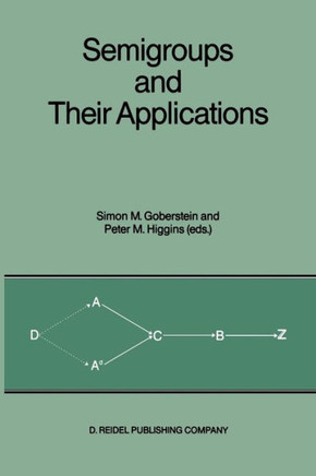 Semigroups and Their Applications: Proceedings of the International Conference ""Algebraic Theory of Semigroups and Its Applications"" Held at the Calif