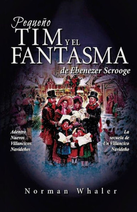 Pequeño Tim Y El Fantasma De Ebenezer Scrooge : La Secuela De Un Villancico Navideño