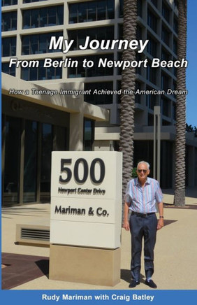 My Journey From Berlin To Newport : How A Teenage Immigrant Achieved The American Dream
