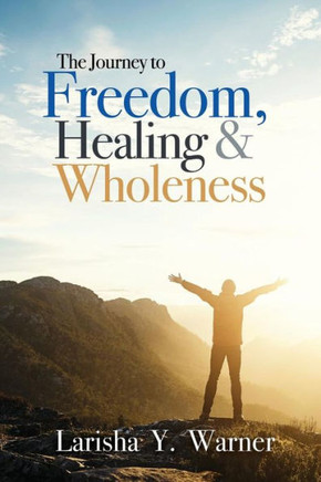 The Journey To Freedom, Healing, And Wholeness