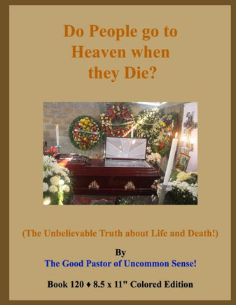 Do People go to Heaven when they Die?: (The Unbelievable Truth about Life and Death!)