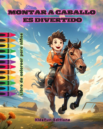 Montar a caballo es divertido - Libro de colorear para ni?s - Fascinantes aventuras de caballos y unicornios: Un libro apasionante para que los ni?s