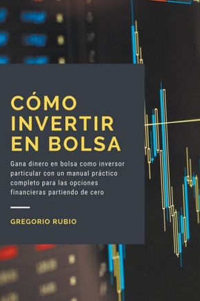 C?o invertir en Bolsa: Gana dinero en bolsa como inversor particular con un manual pr?tico completo para las opciones financieras partiendo