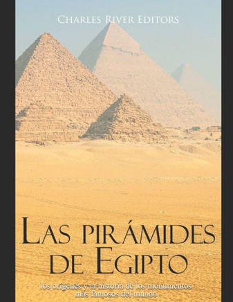Las pir?ides de Egipto: los or?enes y la historia de los monumentos m? famosos del mundo