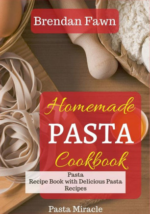 Homemade Pasta Cookbook: Pasta Recipe Book with Delicious Pasta Recipes