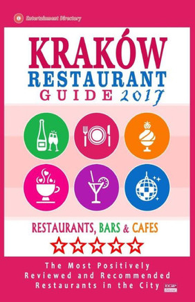 Krakow Restaurant Guide 2017: Best Rated Restaurants In Kraków, Poland - 500 Restaurants, Bars And Cafés Recommended For Visitors, 2017