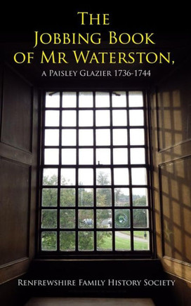 The Jobbing Book Of Mr Waterston, A Paisley Glazier 1736-1744