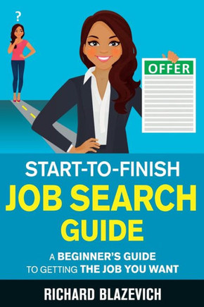 Start-To-Finish Job Search Guide : A Beginner'S Guide To Getting The Job You Want