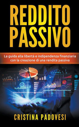 Reddito Passivo: La Guida alla Libert·e Indipendenza Finanziaria con la Creazione di una Rendita Passiva