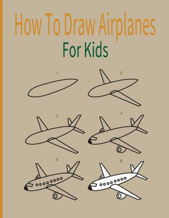 How To Draw AirPlanes For Kids: A Fun Coloring Book For Kids With Learning Activities On How To Draw & Also To Create Your Own Beautiful Airplanes-Gre
