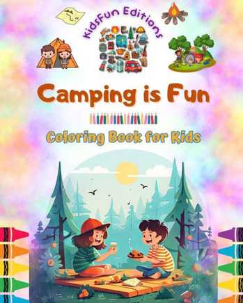 Camping is Fun - Coloring Book for Kids - Creative and Cheerful Illustrations to Encourage a Love of the Outdoors: Funny Collection of Adorable Campin