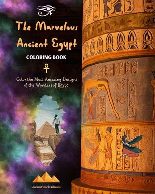 The Marvelous Ancient Egypt - Creative Coloring Book for Enthusiasts of Ancient Civilizations: Color the Most Amazing Designs of the Wonders of Egypt