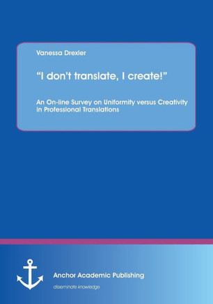 ""I don't translate, I create!"": An On-line Survey on Uniformity versus Creativity in Professional Translations