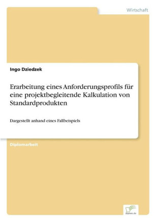 Erarbeitung eines Anforderungsprofils für eine projektbegleitende Kalkulation von Standardprodukten: Dargestellt anhand eines Fallbeispiels