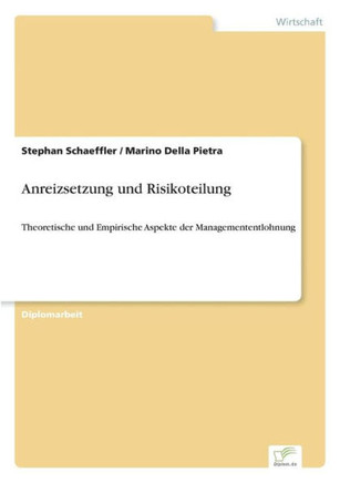 Anreizsetzung und Risikoteilung: Theoretische und Empirische Aspekte der Managemententlohnung