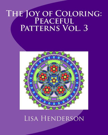 The Joy Of Coloring: Peaceful Patterns Vol. 3: An Adult Coloring Book For Relaxation And Stress Relief