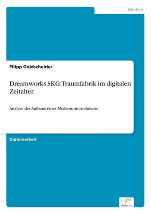Dreamworks SKG: Traumfabrik im digitalen Zeitalter: Analyse des Aufbaus eines Medienunternehmens