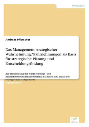 Das Management strategischer Wahrnehmung: Wahrnehmungen als Basis für strategische Planung und Entscheidungsfindung: Zur Handhabung der Wahrnehmungs-