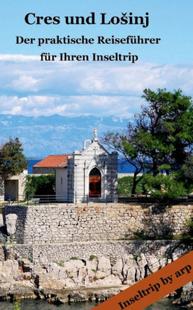 Cres und Losinj: - Der praktische Reiseführer für Ihren Inseltrip