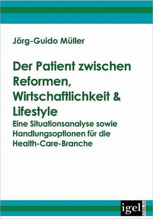 Der Patient zwischen Reformen, Wirtschaftlichkeit & Lifestyle: Eine Situationsanalyse sowie Handlungsoptionen für die Health-Care-Branche