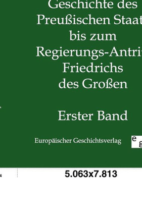 Geschichte des Preußischen Staats bis zum Regierungs-Antritt Friedrichs des Großen