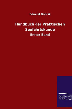 Handbuch der Praktischen Seefahrtskunde: Erster Band