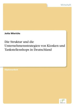 Die Struktur und die Unternehmensstrategien von Kiosken und Tankstellenshops in Deutschland
