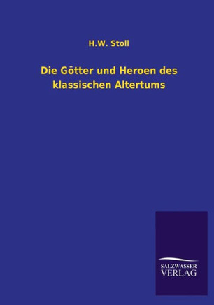 Die Gotter Und Heroen Des Klassischen Altertums