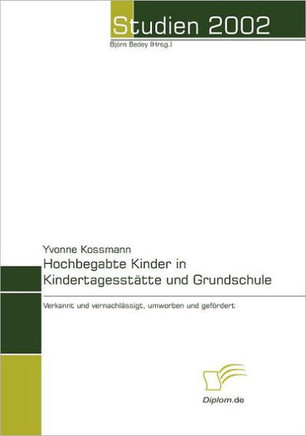 Hochbegabte Kinder in Kindertagesstätte und Grundschule: Verkannt und vernachlässigt, umworben und gefördert