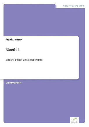 Bioethik: Ethische Folgen des Biozentrismus