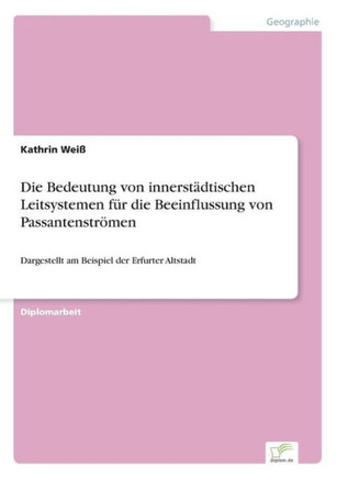 Die Bedeutung von innerstädtischen Leitsystemen für die Beeinflussung von Passantenströmen: Dargestellt am Beispiel der Erfurter Altstadt