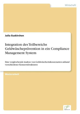 Integration des Teilbereichs Geldwäscheprävention in ein Compliance Management System: Eine vergleichende Analyse von Geldwäscherisikoszenarien anhand