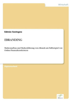 Ebranding: Markenaufbau und Markenführung von eBrands am Fallbeispiel von Online-Finanzdienstleistern