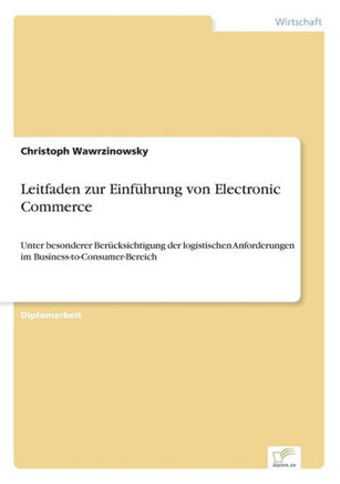 Leitfaden zur Einführung von Electronic Commerce: Unter besonderer Berücksichtigung der logistischen Anforderungen im Business-to-Consumer-Bereich