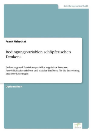 Bedingungsvariablen schöpferischen Denkens: Bedeutung und Funktion spezieller kognitiver Prozesse, Persönlichkeitsvariablen und sozialer Einflüsse für