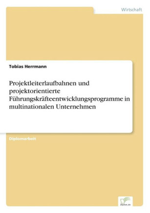 Projektleiterlaufbahnen und projektorientierte Führungskräfteentwicklungsprogramme in multinationalen Unternehmen
