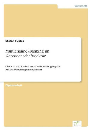 Multichannel-Banking im Genossenschaftssektor: Chancen und Risiken unter Berücksichtigung des Kundenbeziehungsmanagements