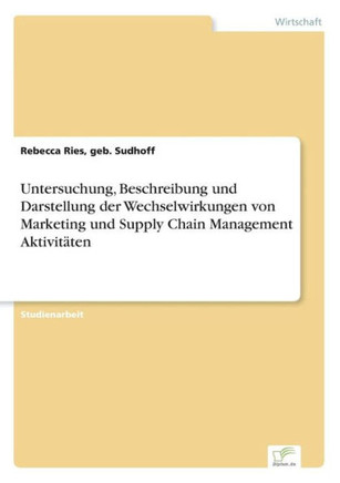 Untersuchung, Beschreibung und Darstellung der Wechselwirkungen von Marketing und Supply Chain Management Aktivitäten