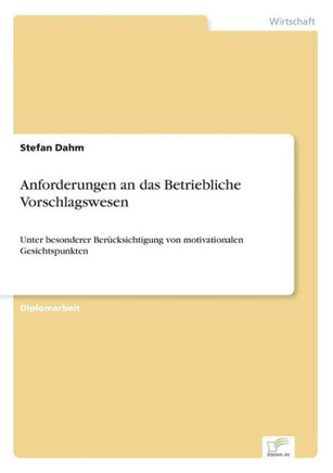 Anforderungen an das Betriebliche Vorschlagswesen: Unter besonderer Berücksichtigung von motivationalen Gesichtspunkten