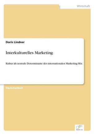 Interkulturelles Marketing: Kultur als zentrale Determinante des internationalen Marketing-Mix