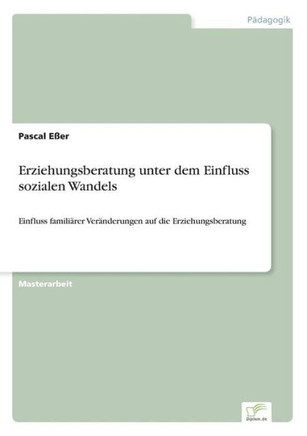 Erziehungsberatung unter dem Einfluss sozialen Wandels: Einfluss familiärer Veränderungen auf die Erziehungsberatung