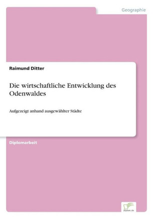 Die wirtschaftliche Entwicklung des Odenwaldes: Aufgezeigt anhand ausgewählter Städte