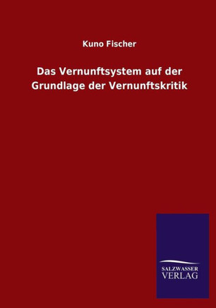 Das Vernunftsystem auf der Grundlage der Vernunftskritik