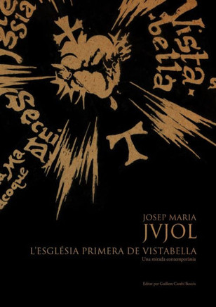 Josep Maria Jujol: L'Església Primera de Vistabella.Una Mirada Contemporània