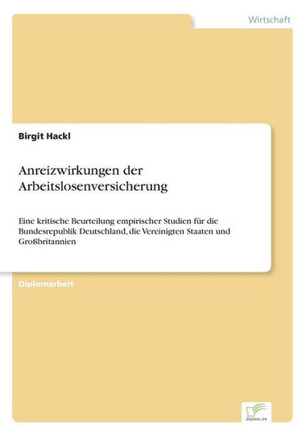 Anreizwirkungen der Arbeitslosenversicherung: Eine kritische Beurteilung empirischer Studien für die Bundesrepublik Deutschland, die Vereinigten Staat