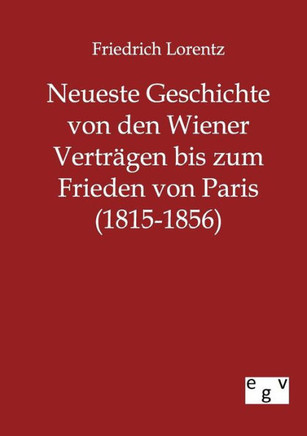 Neueste Geschichte von den Wiener Verträgen bis zum Frieden von Paris (1815-1856)