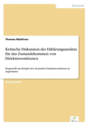 Kritische Diskussion der Erklärungsansätze für das Zustandekommen von Direktinvestitionen: Dargestellt am Beispiel der deutschen Direktinvestitionen i