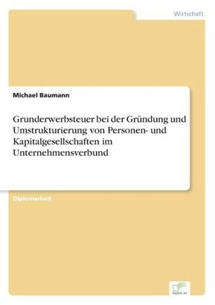 Grunderwerbsteuer bei der Gründung und Umstrukturierung von Personen- und Kapitalgesellschaften im Unternehmensverbund