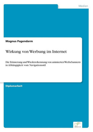 Wirkung von Werbung im Internet: Die Erinnerung und Wiedererkennung von animierten Werbebannern in Abhängigkeit vom Navigationsstil