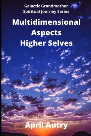 Multidimensional Aspects - Higher Selves : Galactic Grandmother Spiritual Journey Series